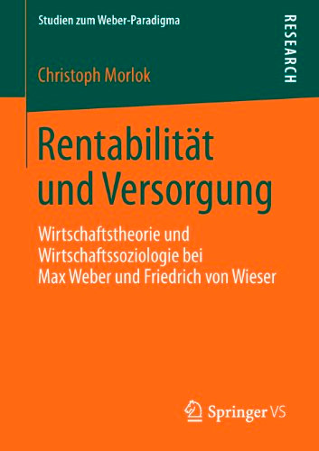 Rentabilität und Versorgung: Wirtschaftstheorie und Wirtschaftssoziologie bei Max Weber und Friedrich von Wieser