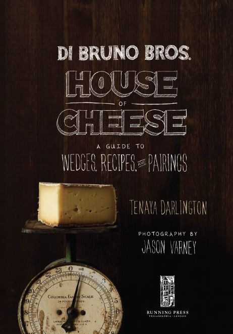 Di Bruno Bros. House of Cheese: A Guide to Wedges, Recipes, and Pairings