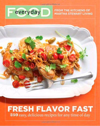 Everyday Food: Fresh Flavor Fast: 250 Easy, Delicious Recipes for Any Time of Day