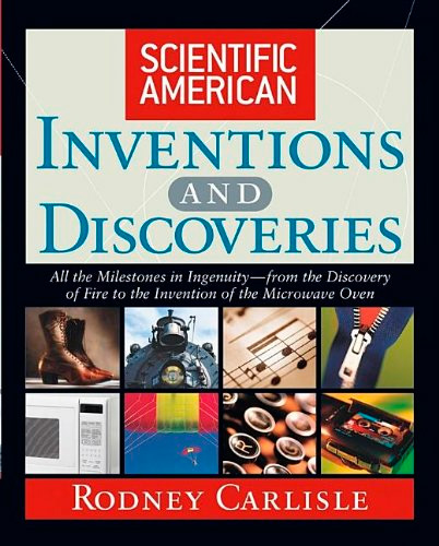 Scientific American Inventions and Discoveries: All the Milestones in Ingenuity From the Discovery of Fire to the Invention of the Microwave Oven