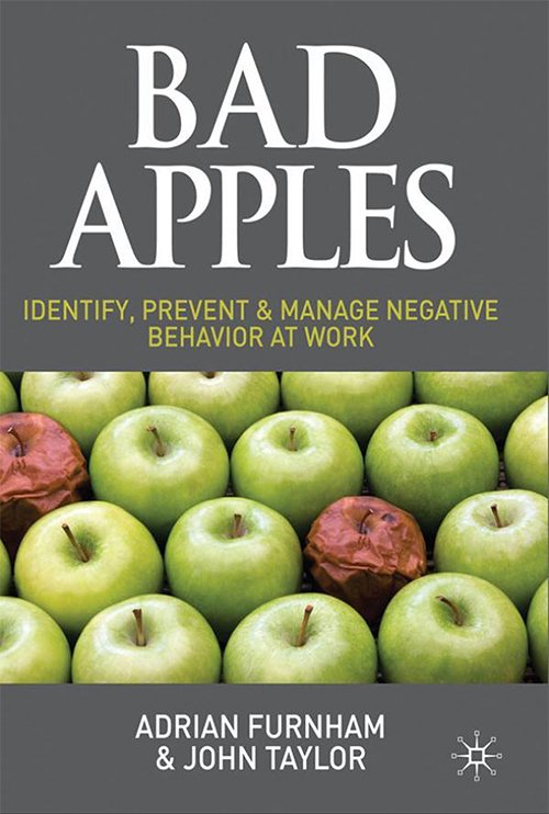 Bad Apples: Identify, Prevent and Manage Negative Behaviour at Work by Prof. Adrian Furnham