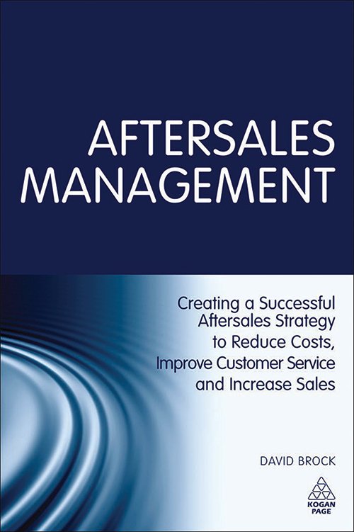 Aftersales Management: Creating a Successful Aftersales Strategy to Reduce Costs, Improve Customer Service and Increase Sales by David Brock