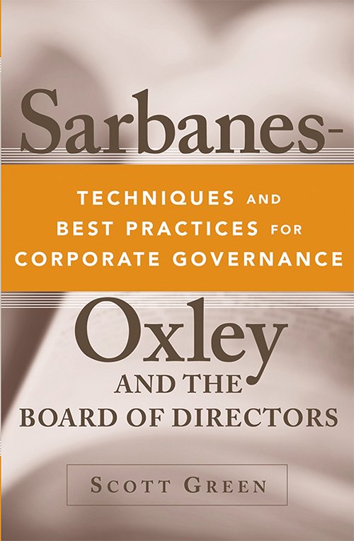 Sarbanes-Oxley and the Board of Directors : Techniques and Best Practices for Corporate Governance