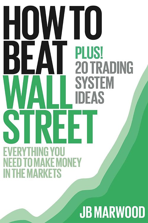 How to Beat Wall Street: Everything You Need to Make Money in the Markets Plus! 20 Trading System Ideas