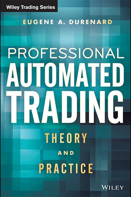 Professional Automated Trading: Theory and Practice (Wiley Trading) by Eugene A. Durenard