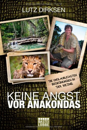 Keine Angst vor Anakondas: Die unglaublichsten Begegnungen in der Wildnis