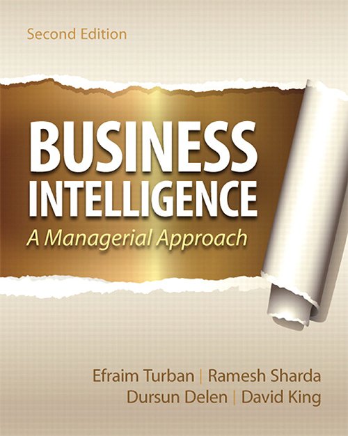 Business Intelligence: A Managerial Approach (2nd Edition) By Efraim Turban, Ramesh Sharda, Dursun Delen, David King
