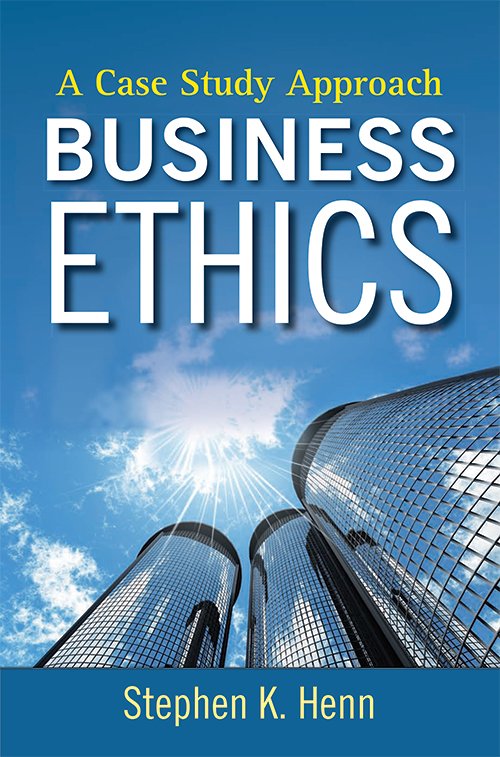 Business Ethics: A Case Study Approach by Stephen K. Henn