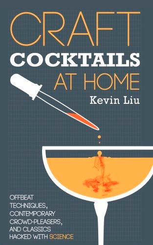 Craft Cocktails at Home: Offbeat Techniques, Contemporary Crowd-Pleasers, and Classics Hacked with Science