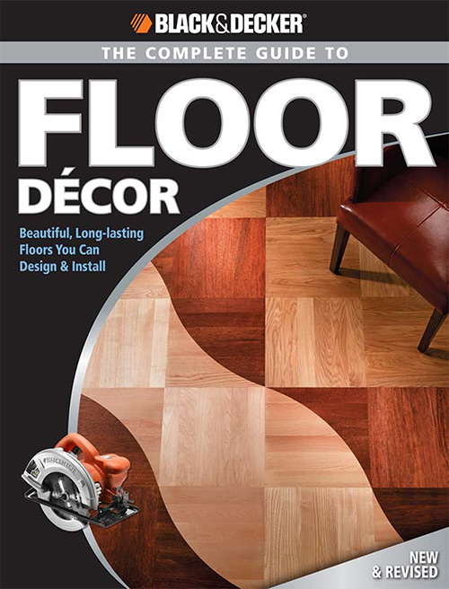 Black & Decker The Complete Guide to Floor Decor: Beautiful, Long-lasting Floors You Can Design & Instal