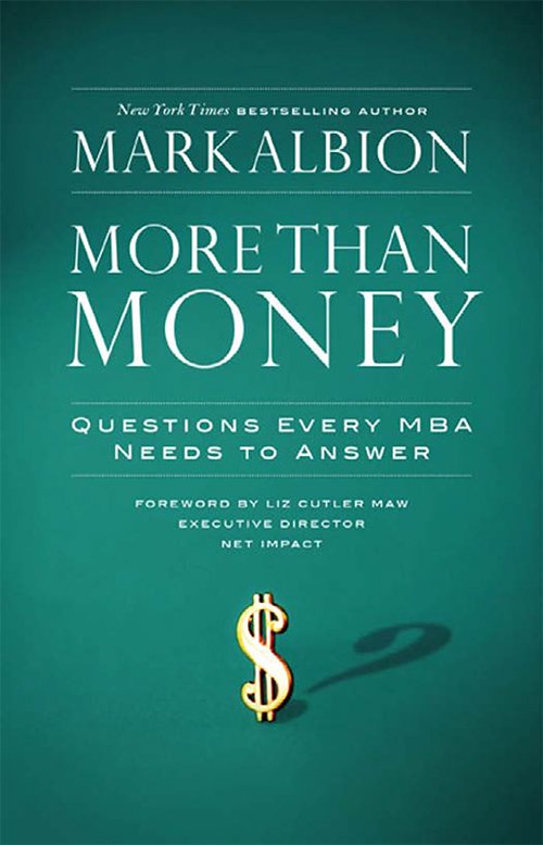 Mark Albion - More Than Money: Questions Every MBA Needs to Answer: Redefining Risk and Reward for a Life of Purpose