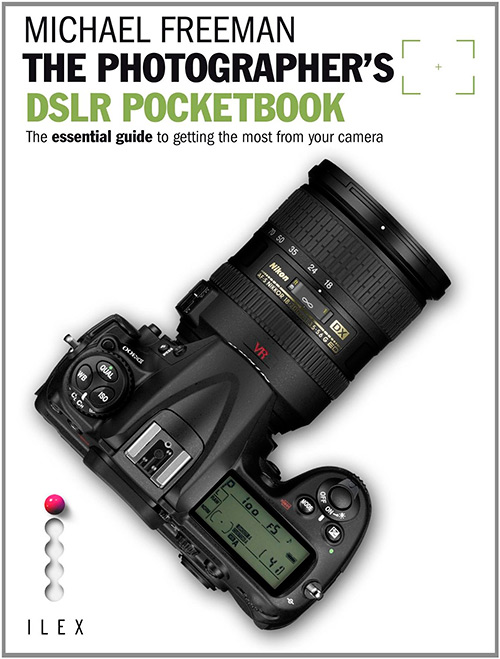 The Photographer's DSLR Pocketbook: The Essential Guide to Getting the Most from Your Camera