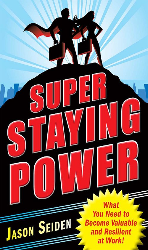 Super Staying Power: What You Need to Become Valuable and Resilient at Work by Jason Seiden
