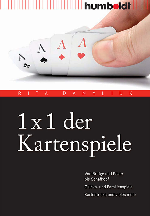 1 x 1 der Kartenspiele. Von Bridge über Poker und Skat bis Zwicken. Glücks- und Familienspiele. Kartentricks und vieles mehr