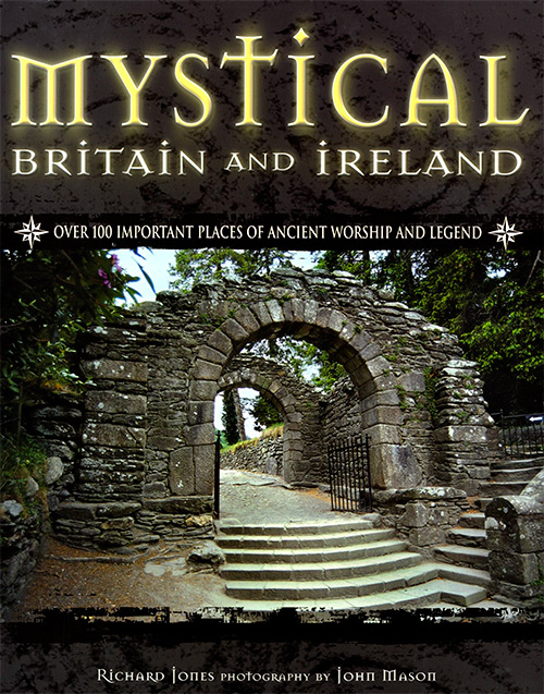 Mystical Britain and Ireland: Over 100 Important Places of Ancient Worship and Legend