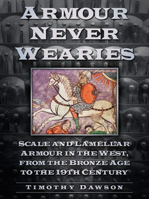 Armour Never Wearies: Scale and Lamellar Armour in the West, from the Bronze Age to the 19th Century