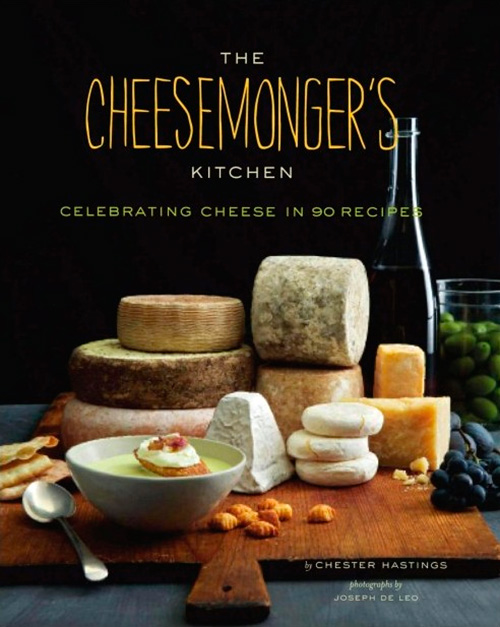 The Cheesemonger's Kitchen: Celebrating Cheese in 75 Recipes