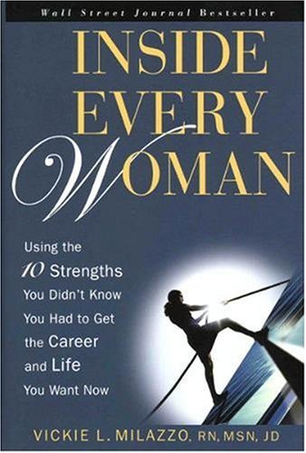 Inside Every Woman: Using the 10 Strengths You Didn't Know You Had to Get the Career and Life You Want Now by Vickie L. Milazzo