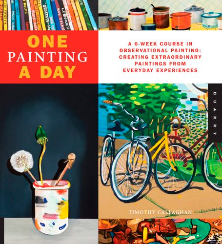 One Painting A Day: A 6-Week Course in Observational Painting--Creating Extraordinary Paintings from Everyday Experiences