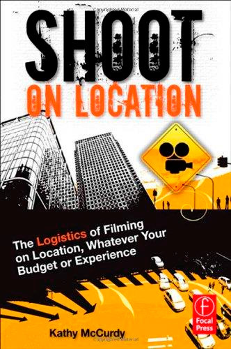 Shoot on Location: The Logistics of Filming on Location, Whatever Your Budget or Experience
