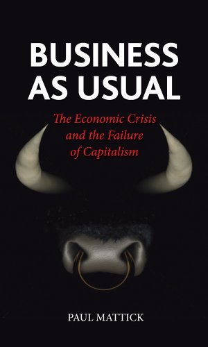 Business as Usual: The Economic Crisis and the Failure of Capitalism by Paul Mattick