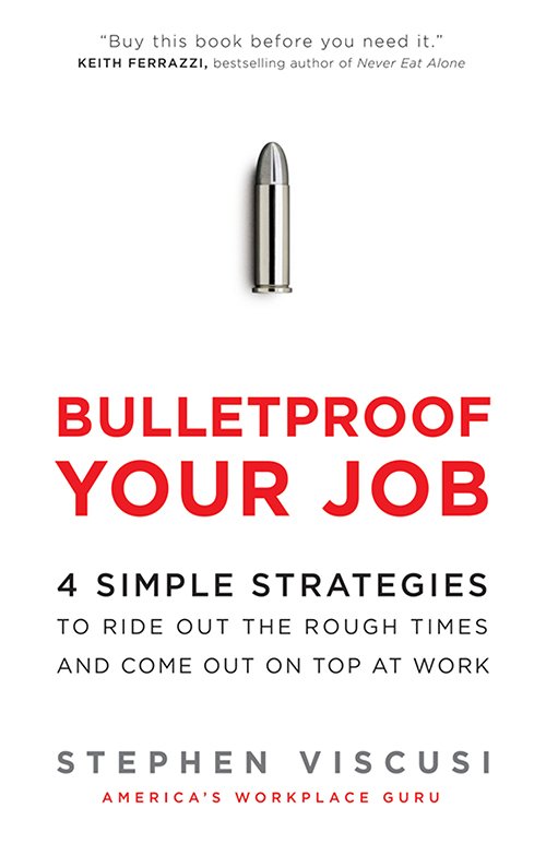 Bulletproof Your Job: 4 Simple Strategies to Ride Out the Rough Times and Come Out On Top at Work by Stephen Viscusi