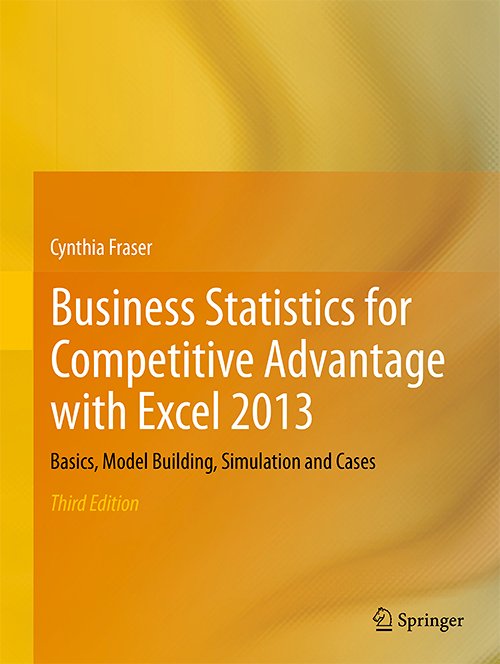 Business Statistics for Competitive Advantage with Excel 2013: Basics, Model Building, Simulation and Cases By Cynthia Fraser