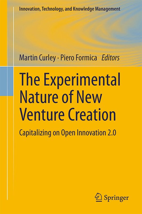 The Experimental Nature of New Venture Creation: Capitalizing on Open Innovation 2.0 By Martin Curley, Piero Formica