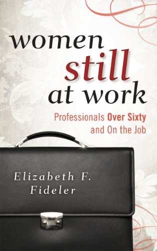 Women Still at Work: Professionals Over Sixty and On the Job by Elizabeth F. Fideler