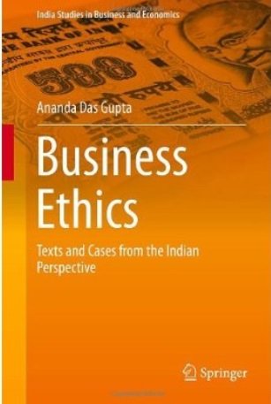 Ananda Das Gupta - Business Ethics: Texts and Cases from the Indian Perspective