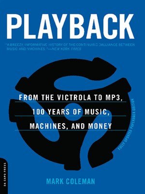 Playback: From the Victrola to MP3, 100 Years of Music, Machines, and Money