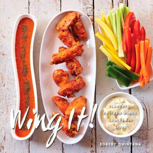 Wing It!: Flavorful Chicken Wings, Sauces, and Sides