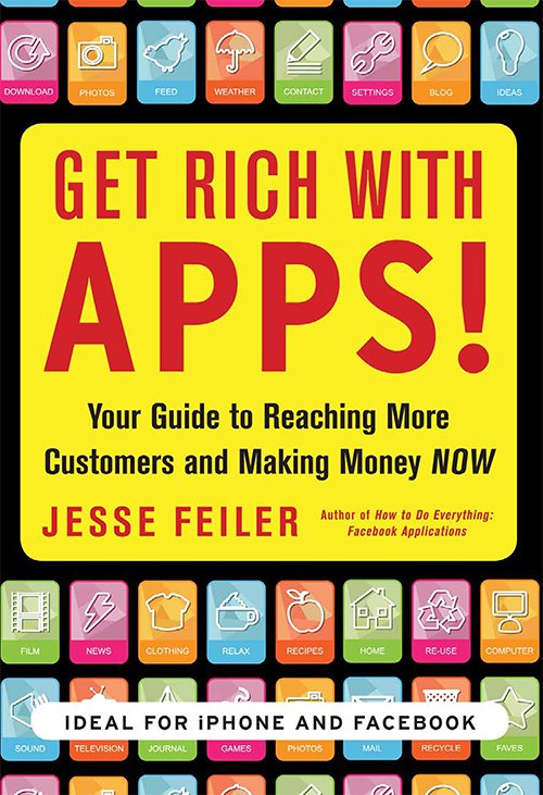 Get Rich with Apps!: Your Guide to Reaching More Customers and Making Money Now by Jesse Feiler