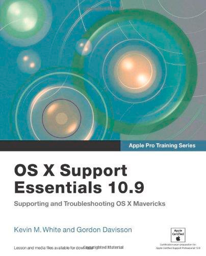 OS X Support Essentials 10.9: Supporting and Troubleshooting OS X Mavericks (Apple Pro Training Series)