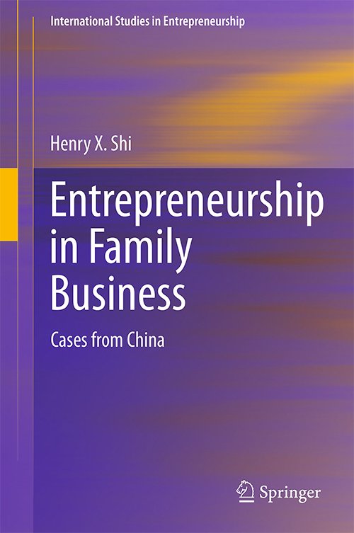 Entrepreneurship in Family Business: Cases from China (International Studies in Entrepreneurship) by Henry X. Shi