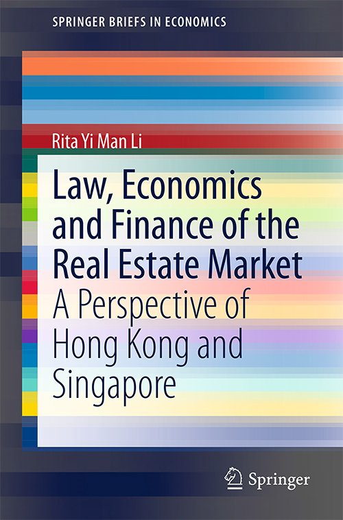 Law, Economics and Finance of the Real Estate Market: A Perspective of Hong Kong and Singapore by Rita Yi Man Li