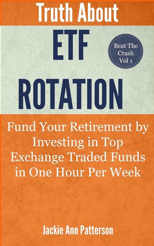 Truth About ETF Rotation: Fund Your Retirement By Investing In Top Exchange Traded Funds in One Hour Per Week