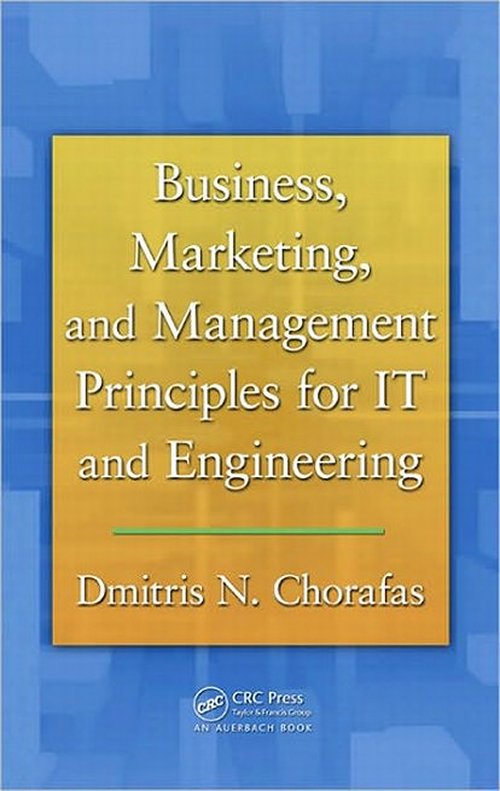 Business, Marketing, and Management Principles for IT and Engineering by Dimitris N. Chorafas