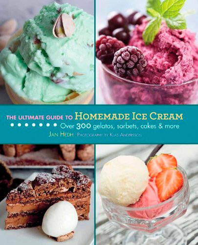 The Ultimate Guide to Homemade Ice Cream: Over 300 Gelatos, Sorbets, Cakes & More