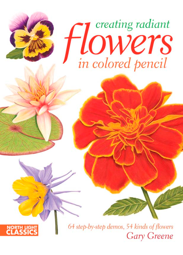 Creating Radiant Flowers in Colored Pencil: 64 step-by-step demos, 54 kinds of flowers