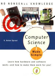 Computer Science Made Simple: Learn How Hardware And Software Work-- And How To Make Them Work For You!