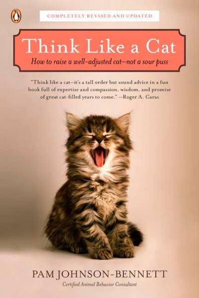 Think Like a Cat: How to Raise a Well-Adjusted Cat - Not a Sour Puss (revised edition)