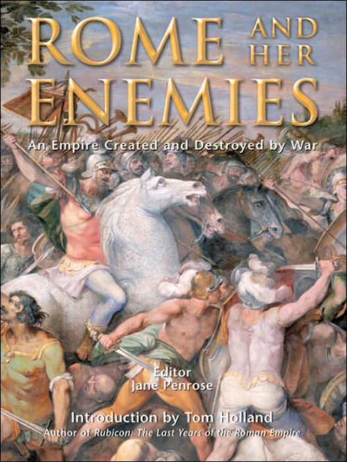 Rome and Her Enemies: An Empire Created and Destroyed by War