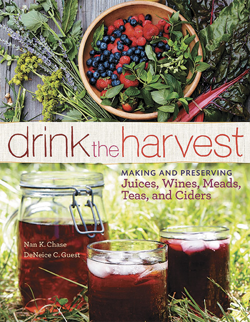 Drink the Harvest: Making and Preserving Juices, Wines, Meads, Teas, and Ciders
