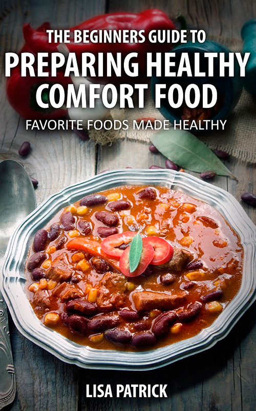 The Beginners Guide To Preparing Healthy Comfort Food: Favorite Foods Made Healthy