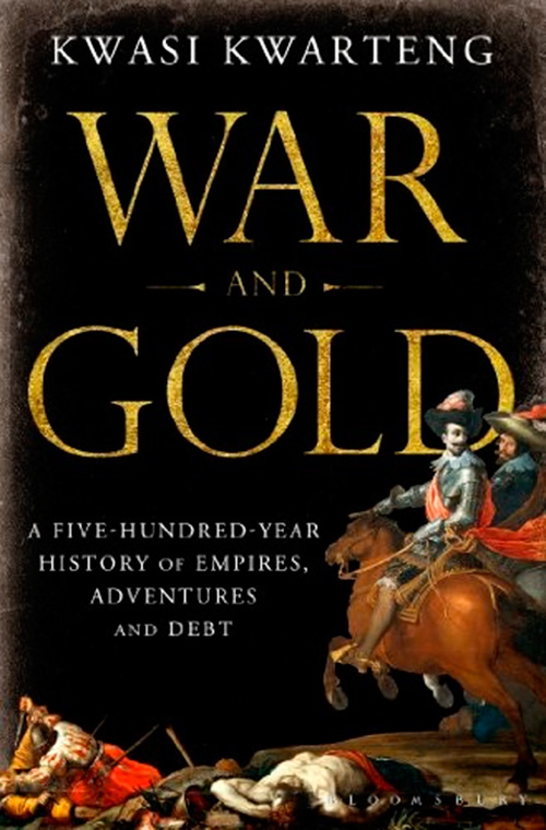 War and Gold: A Five-Hundred-Year History of Empires, Adventures, and Debt