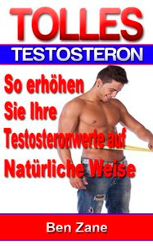 Tolles Testosteron - So Erhöhen Sie Ihre Testosteronwerte Auf Natürliche Weise