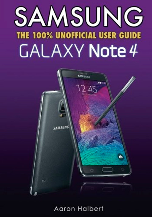 Samsung Galaxy Note 4: The 100% Unofficial User Guide