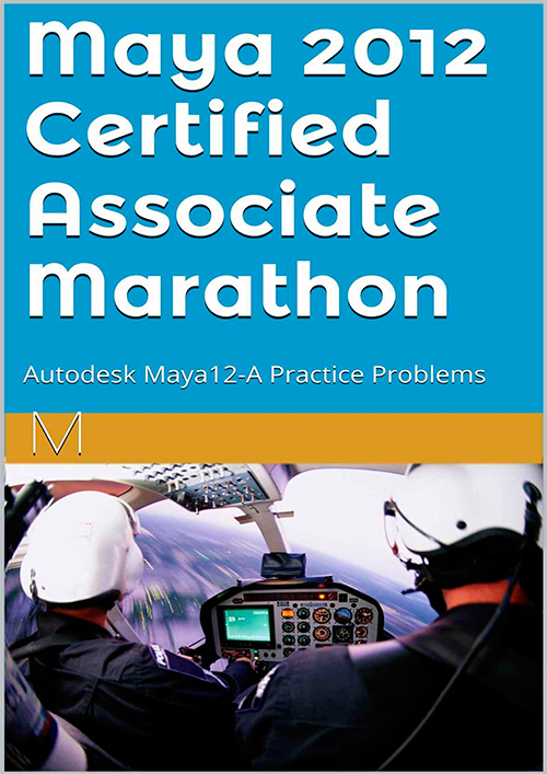 Maya 2012 Certified Associate Marathon: Autodesk Maya12-A Practice Problems