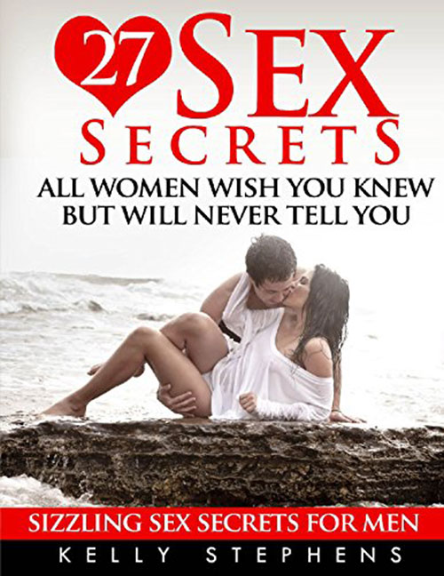 Sizzling Sex Secrets For Men: 27 Sex Secrets All Women Wish You Knew